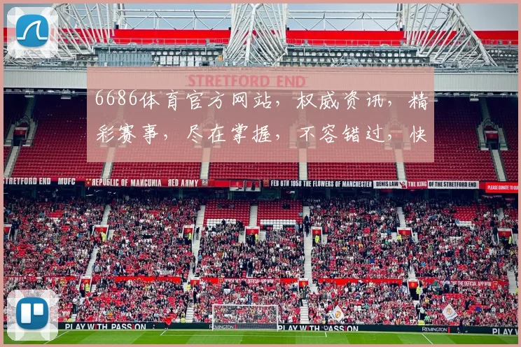 6686体育官方网站，权威资讯，精彩赛事，尽在掌握，不容错过，快来关注